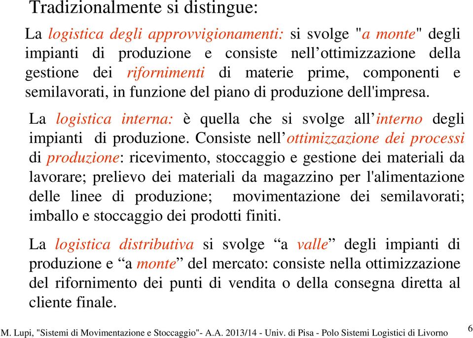 Consiste nell ottimizzazione dei processi di produzione: ricevimento, stoccaggio e gestione dei materiali da lavorare; prelievo dei materiali da magazzino per l'alimentazione delle linee di