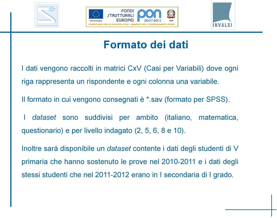 I dataset sono suddivisi per ambito (italiano, matematica, questionario) e per livello indagato (2, 5, 6, 8 e 10).