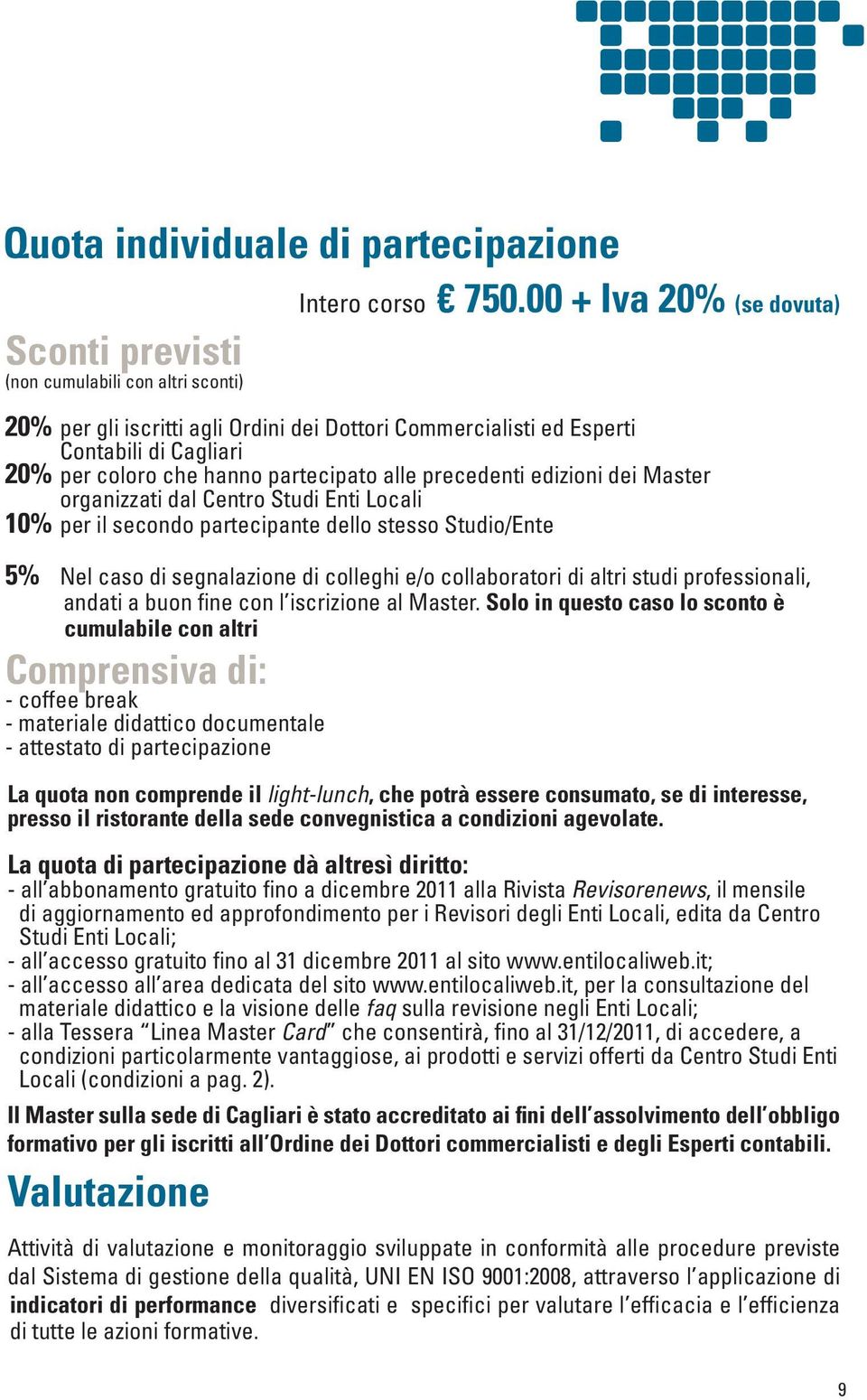 organizzati dal Centro Studi Enti Locali 10% per il secondo partecipante dello stesso Studio/Ente 5% Nel caso di segnalazione di colleghi e/o collaboratori di altri studi professionali, andati a buon