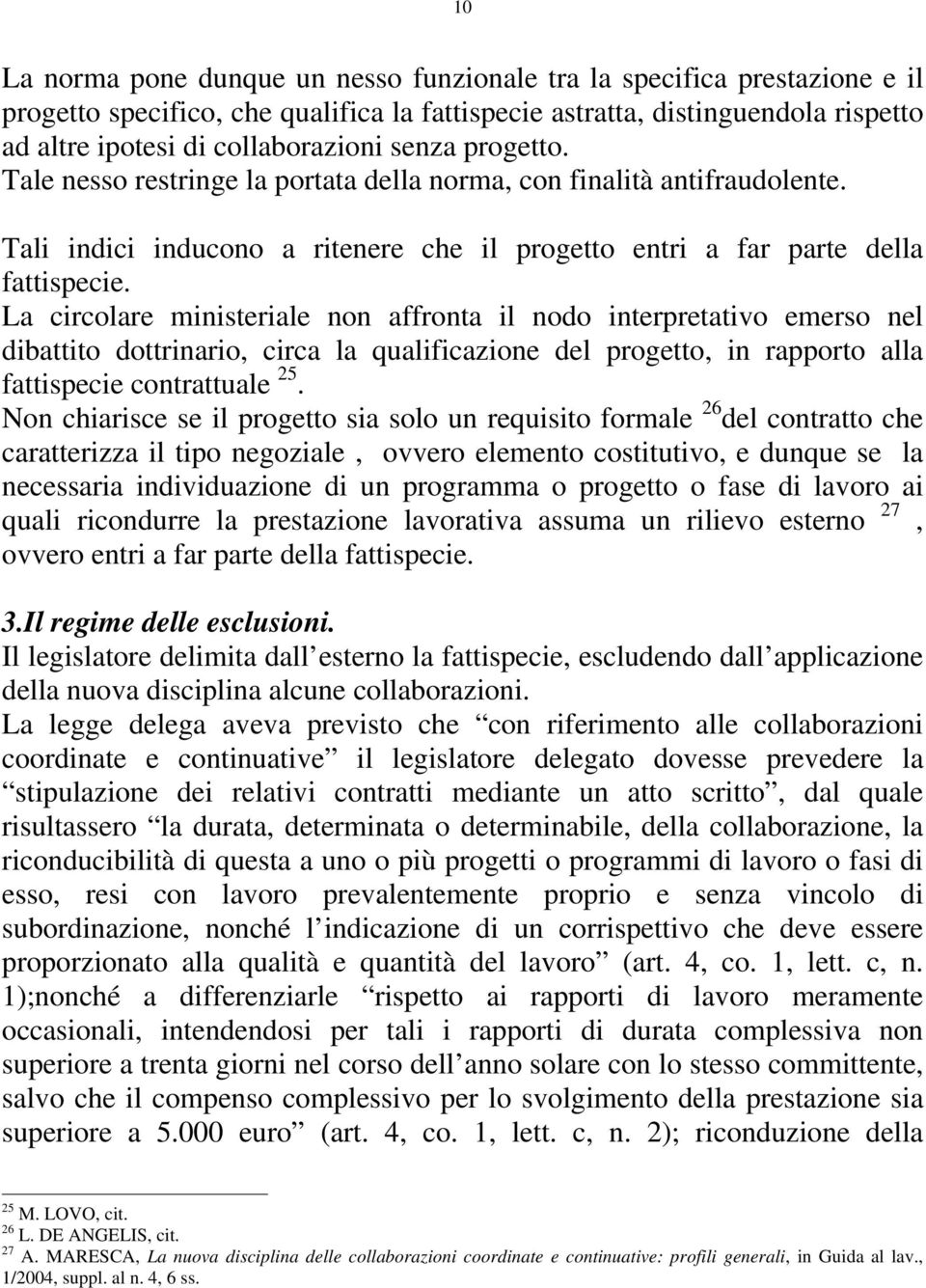 La circolare ministeriale non affronta il nodo interpretativo emerso nel dibattito dottrinario, circa la qualificazione del progetto, in rapporto alla fattispecie contrattuale 25.