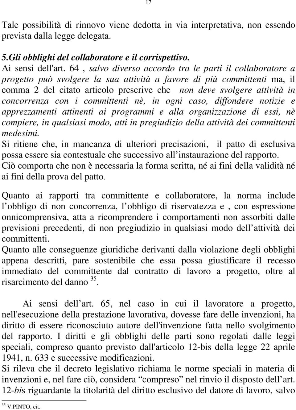 in concorrenza con i committenti nè, in ogni caso, diffondere notizie e apprezzamenti attinenti ai programmi e alla organizzazione di essi, nè compiere, in qualsiasi modo, atti in pregiudizio della