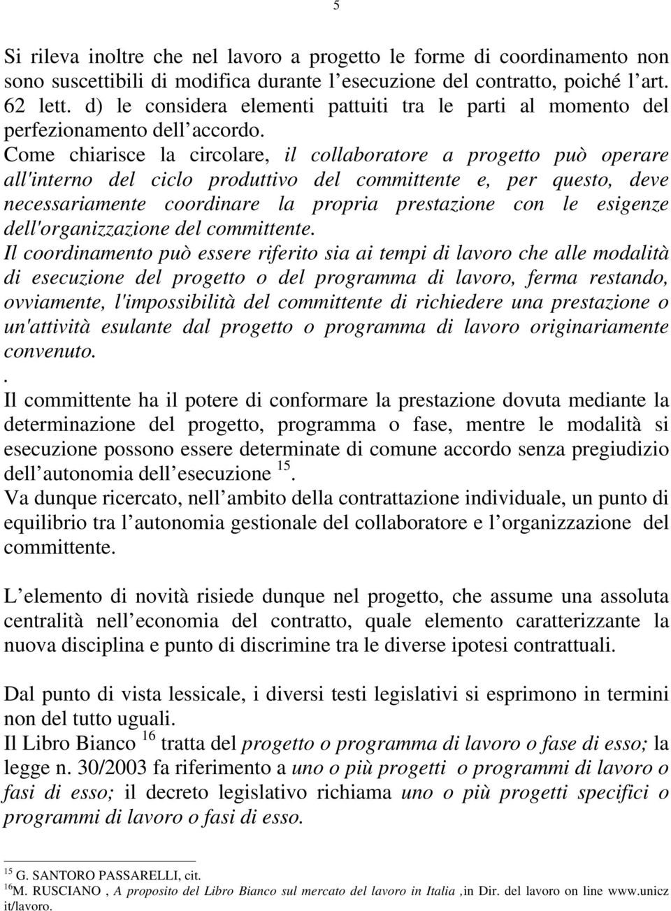 Come chiarisce la circolare, il collaboratore a progetto può operare all'interno del ciclo produttivo del committente e, per questo, deve necessariamente coordinare la propria prestazione con le