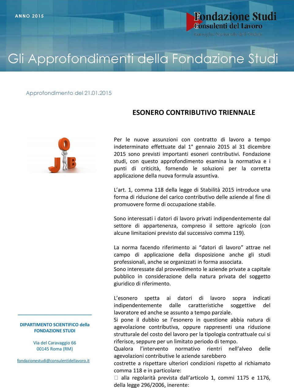 2015 ESONERO CONTRIBUTIVO TRIENNALE Per le nuove assunzioni con contratto di lavoro a tempo indeterminato effettuate dal 1 gennaio 2015 al 31 dicembre 2015 sono previsti importanti esoneri