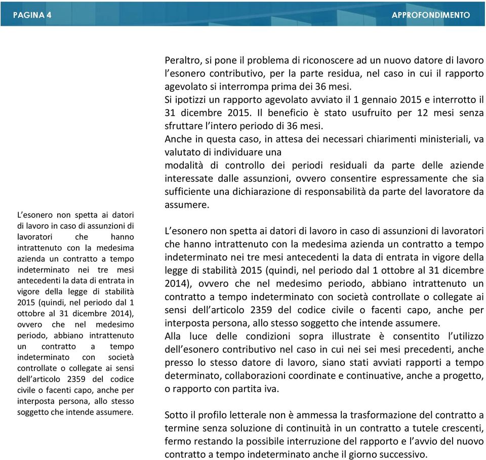 indeterminato con società controllate o collegate ai sensi dell articolo 2359 del codice civile o facenti capo, anche per interposta persona, allo stesso soggetto che intende assumere.