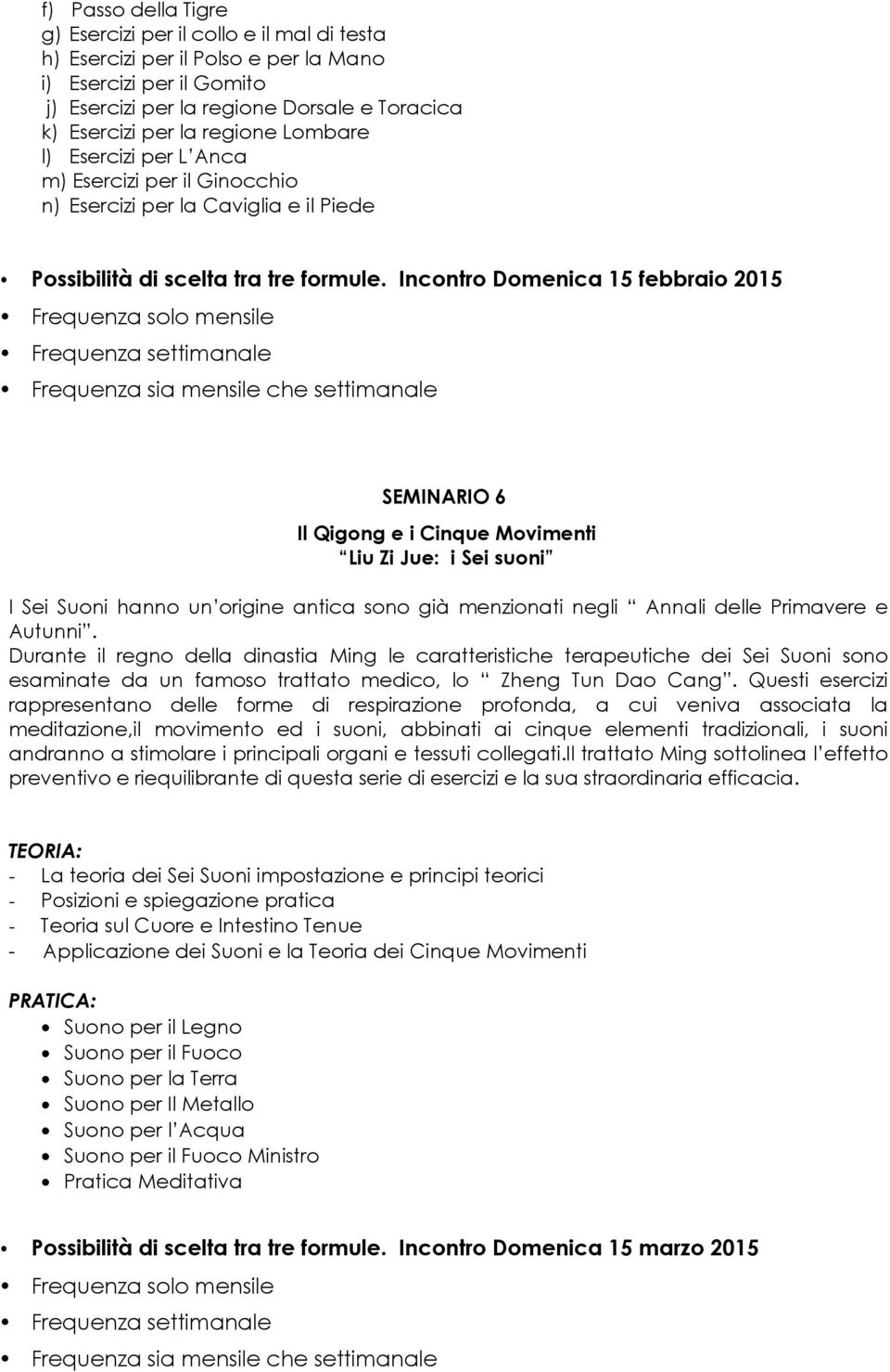 Incontro Domenica 15 febbraio 2015 SEMINARIO 6 Il Qigong e i Cinque Movimenti Liu Zi Jue: i Sei suoni I Sei Suoni hanno un origine antica sono già menzionati negli Annali delle Primavere e Autunni.