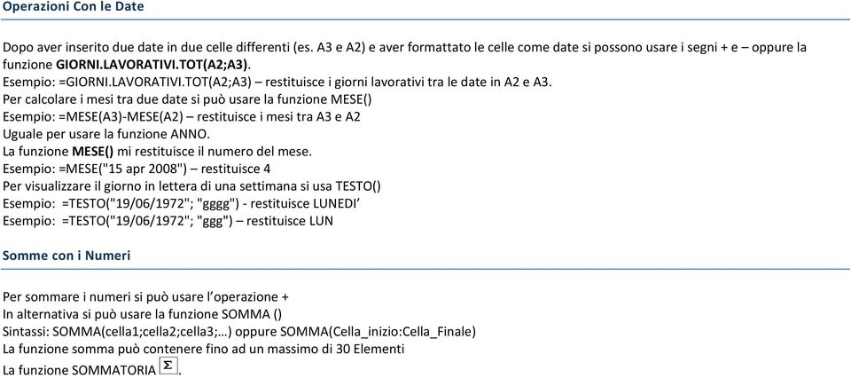 Per calcolare i mesi tra due date si può usare la funzione MESE() Esempio: =MESE(A3)-MESE(A2) restituisce i mesi tra A3 e A2 Uguale per usare la funzione ANNO.