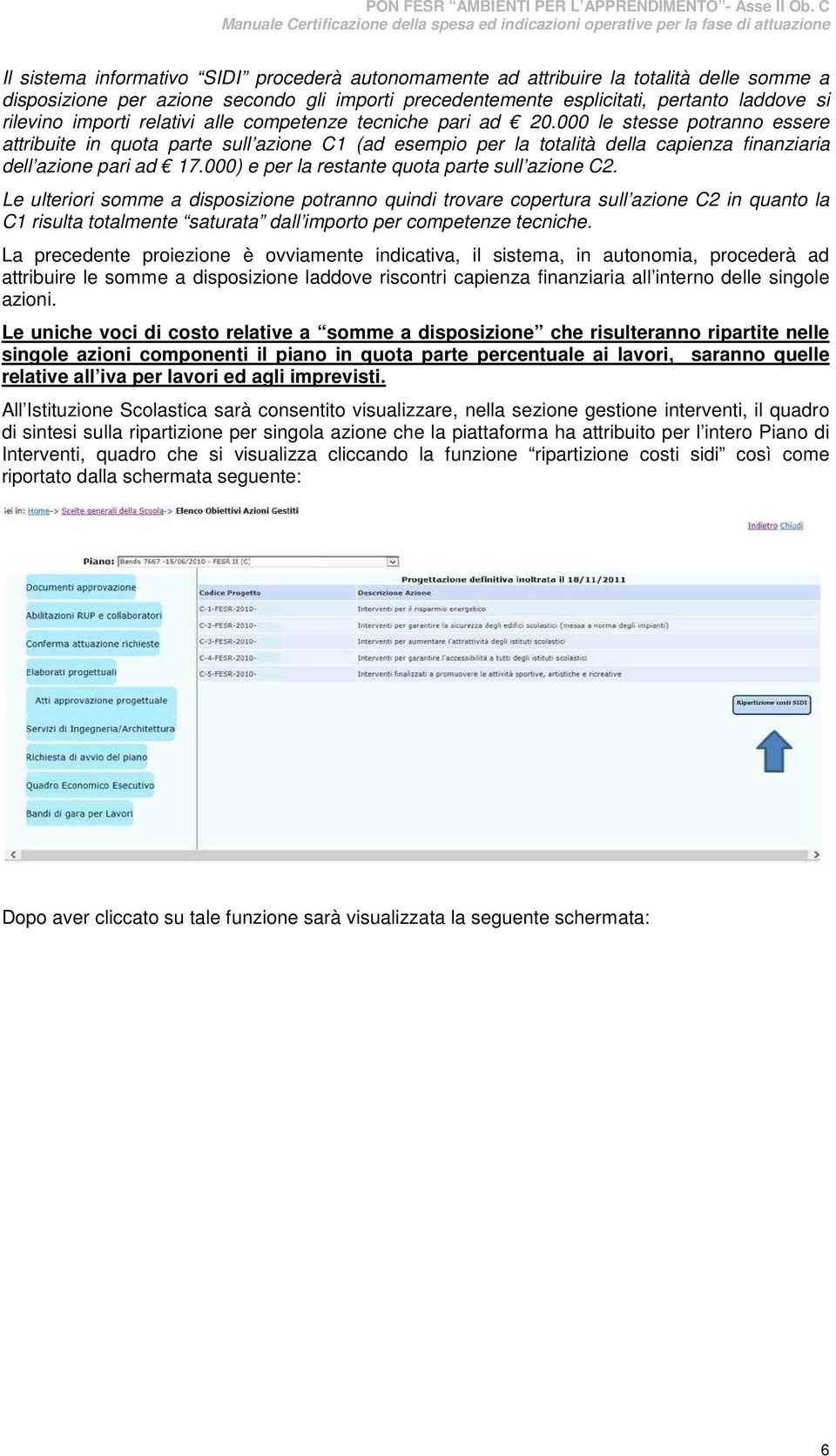 000 le stesse potranno essere attribuite in quota parte sull azione C1 (ad esempio per la totalità della capienza finanziaria dell azione pari ad 17.000) e per la restante quota parte sull azione C2.