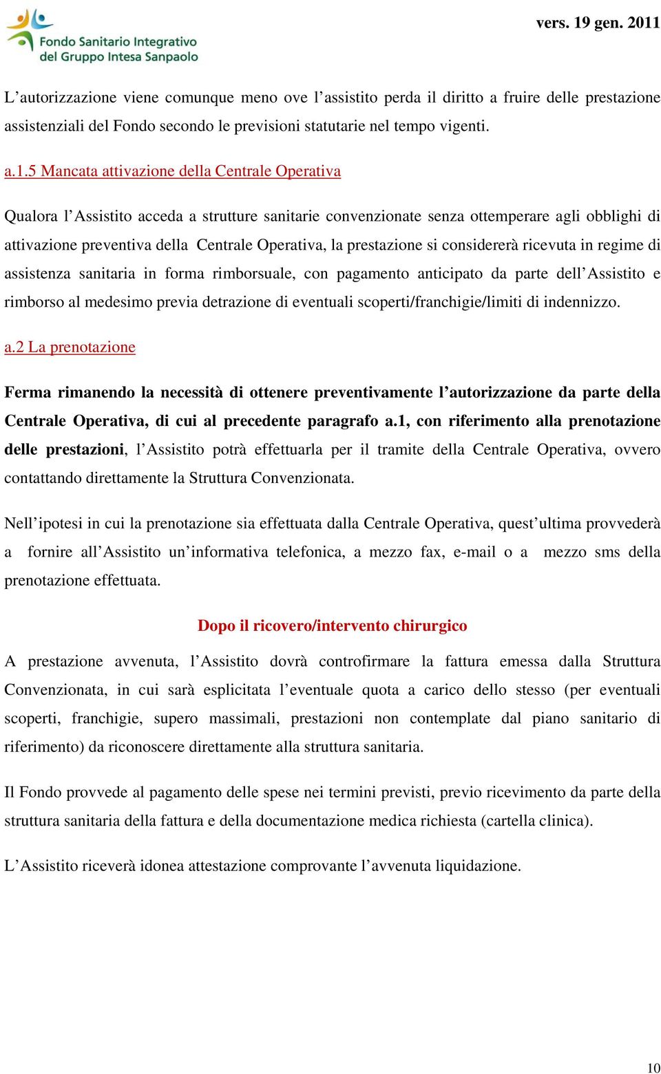 prestazione si considererà ricevuta in regime di assistenza sanitaria in forma rimborsuale, con pagamento anticipato da parte dell Assistito e rimborso al medesimo previa detrazione di eventuali