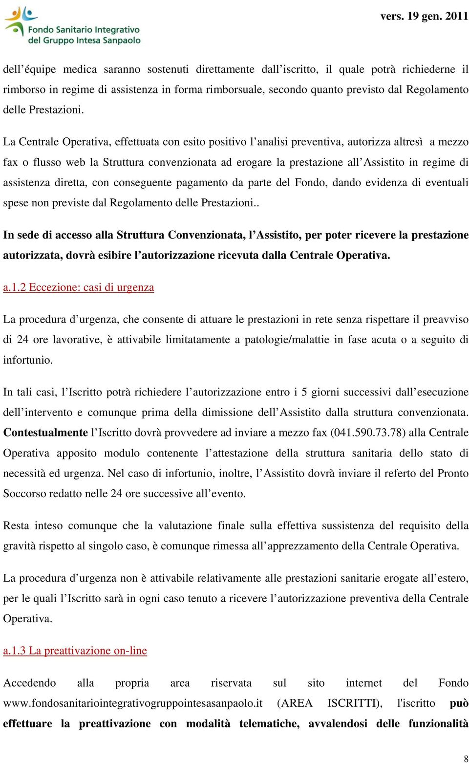 La Centrale Operativa, effettuata con esito positivo l analisi preventiva, autorizza altresì a mezzo fax o flusso web la Struttura convenzionata ad erogare la prestazione all Assistito in regime di