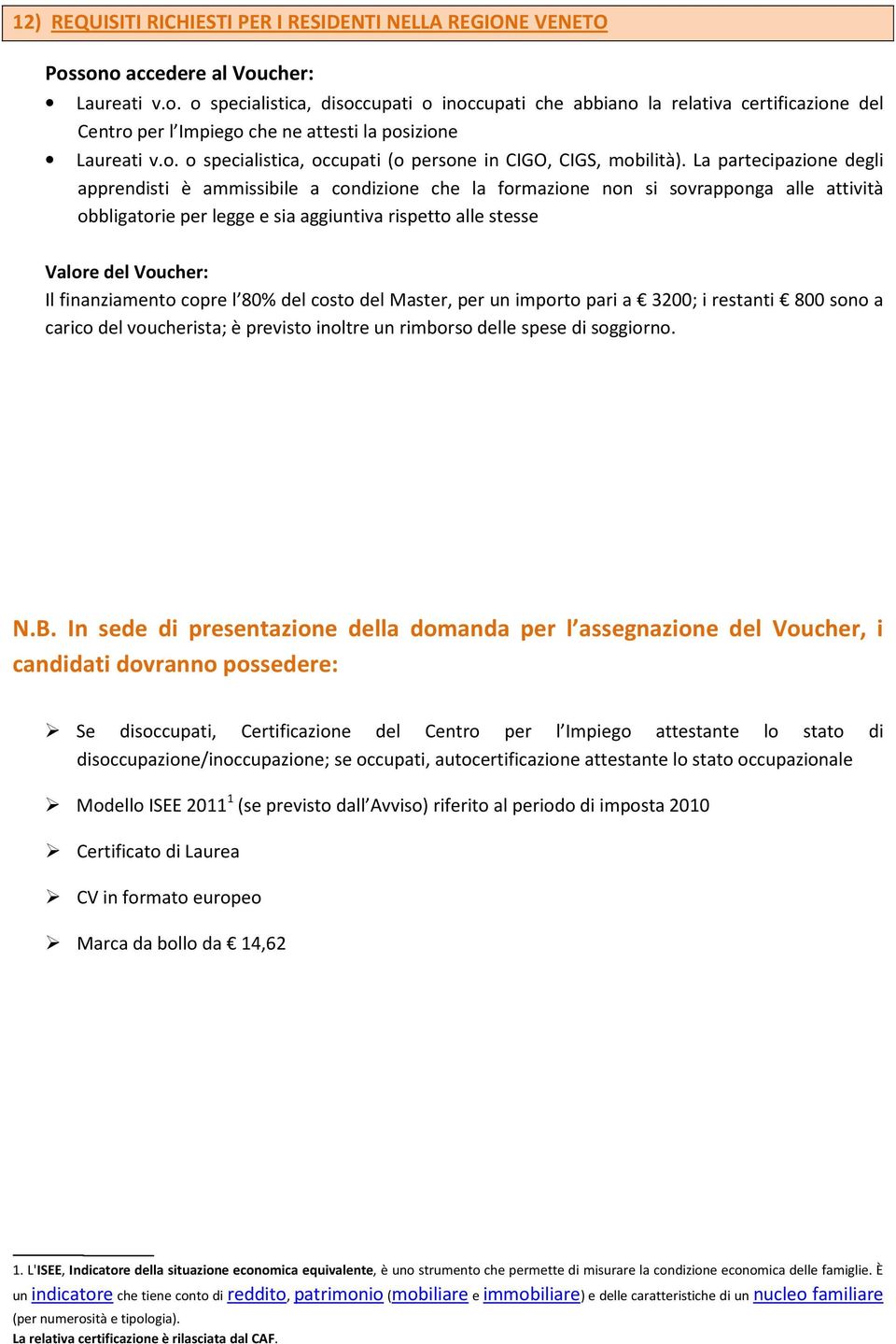 80% del costo del Master, per un importo pari a 3200; i restanti 800 sono a carico del voucherista; è previsto inoltre un rimborso delle spese di soggiorno. N.B.