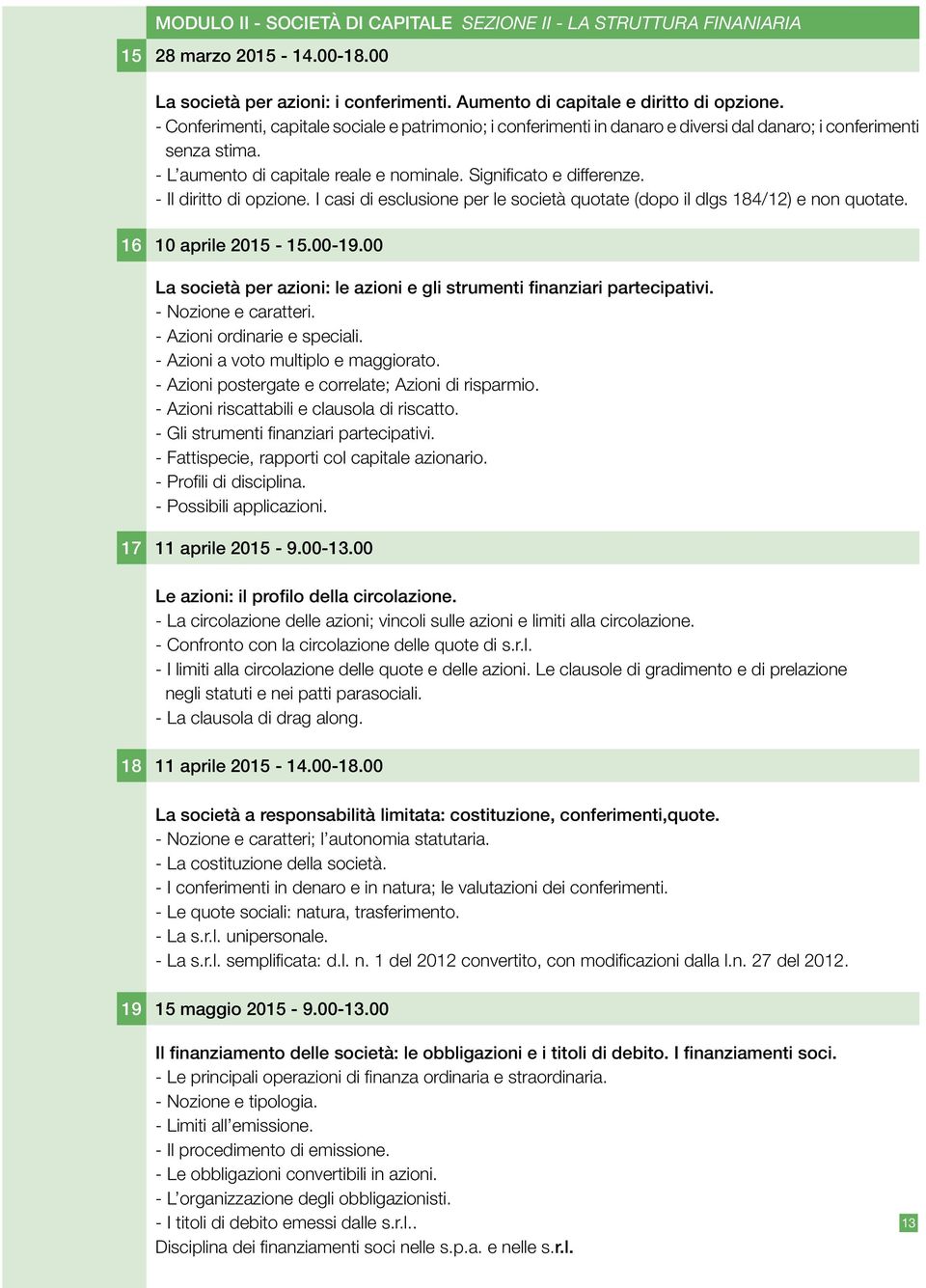 - Il diritto di opzione. I casi di esclusione per le società quotate (dopo il dlgs 184/12) e non quotate. 16 10 aprile 2015-15.00-19.