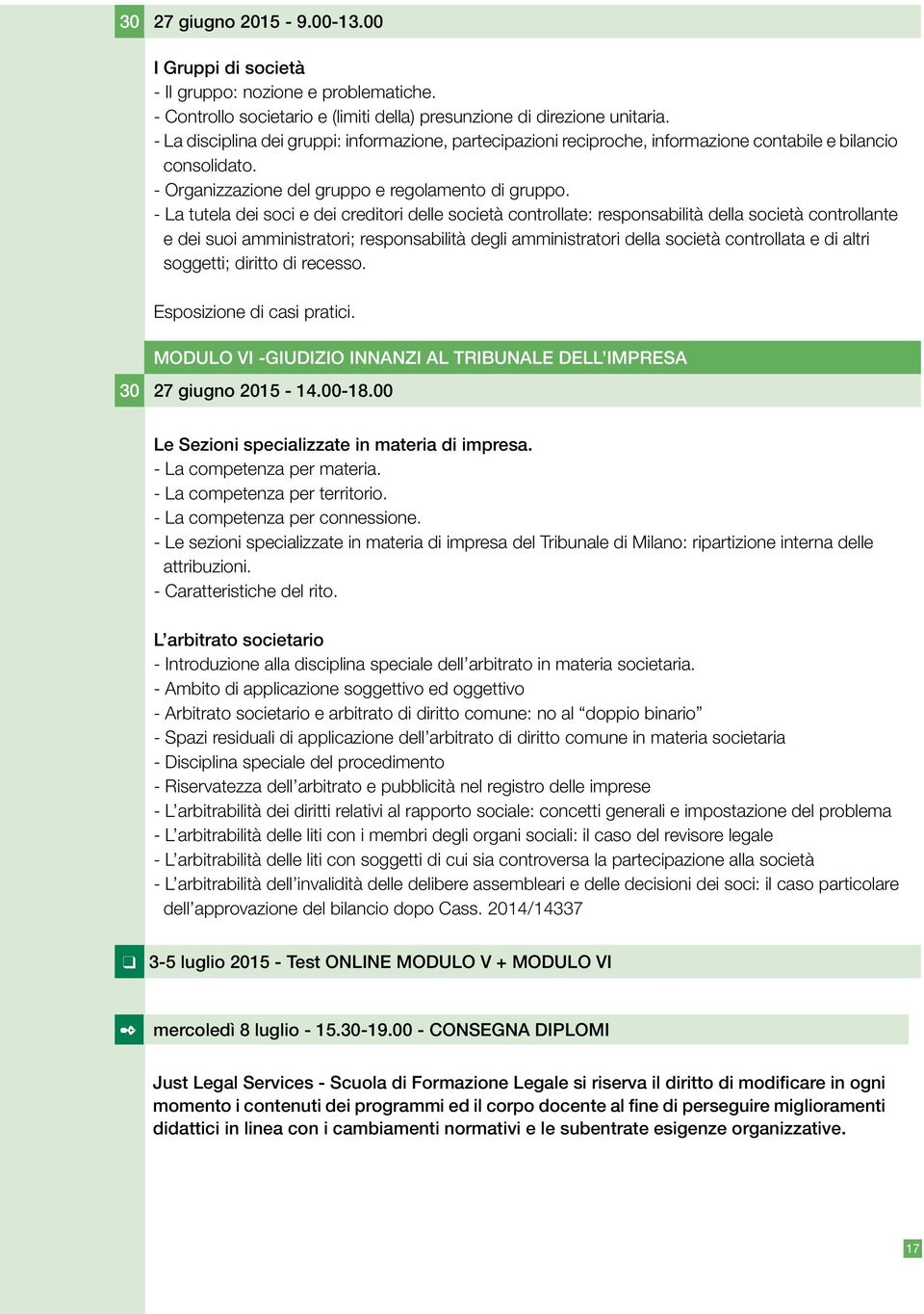 - La tutela dei soci e dei creditori delle società controllate: responsabilità della società controllante e dei suoi amministratori; responsabilità degli amministratori della società controllata e di