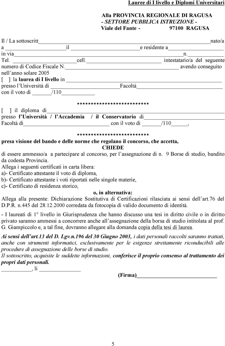 avendo conseguito nell anno solare 2005 [ ] la laurea di I livello in presso l Università di Facoltà con il voto di /110 ************************** [ ] il diploma di presso l Università / l Accademia