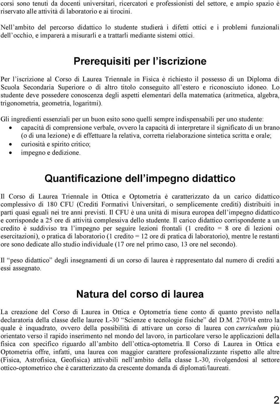 Prerequisiti per l iscrizione Per l iscrizione al Corso di Laurea Triennale in Fisica è richiesto il possesso di un Diploma di Scuola Secondaria Superiore o di altro titolo conseguito all estero e