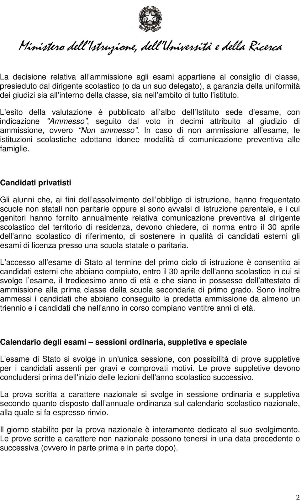 L esito della valutazione è pubblicato all albo dell Istituto sede d esame, con indicazione Ammesso, seguito dal voto in decimi attribuito al giudizio di ammissione, ovvero Non ammesso.