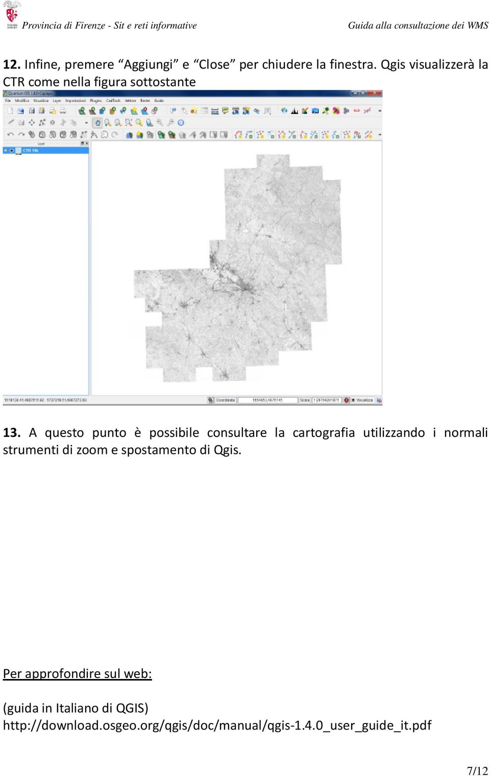 A questo punto è possibile consultare la cartografia utilizzando i normali strumenti di