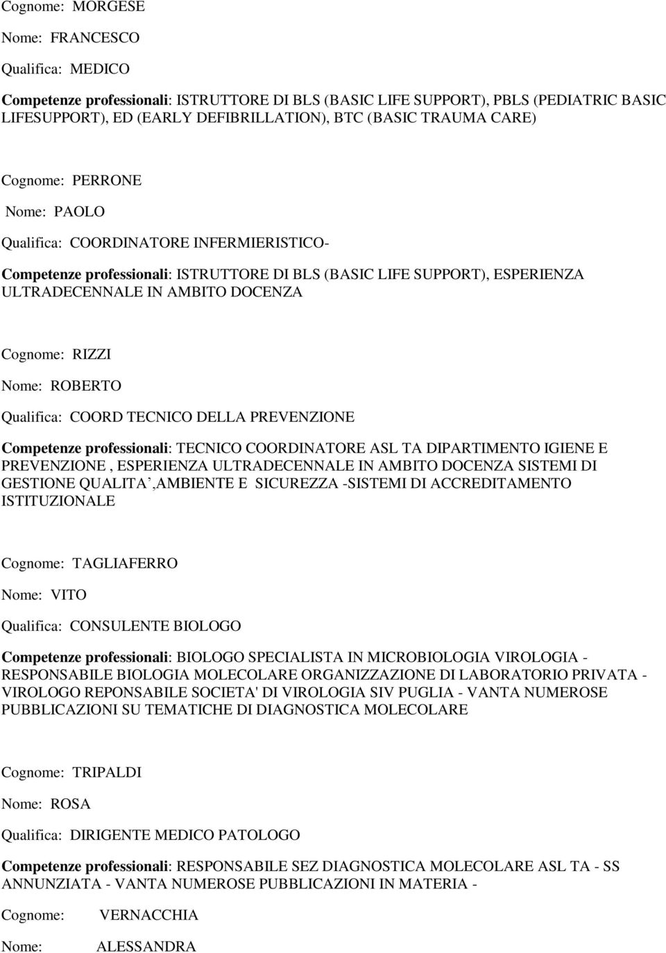 ESPERIENZA ULTRADECENNALE IN AMBITO DOCENZA SISTEMI DI GESTIONE QUALITA,AMBIENTE E SICUREZZA -SISTEMI DI ACCREDITAMENTO ISTITUZIONALE Cognome: TAGLIAFERRO Nome: VITO Qualifica: CONSULENTE BIOLOGO