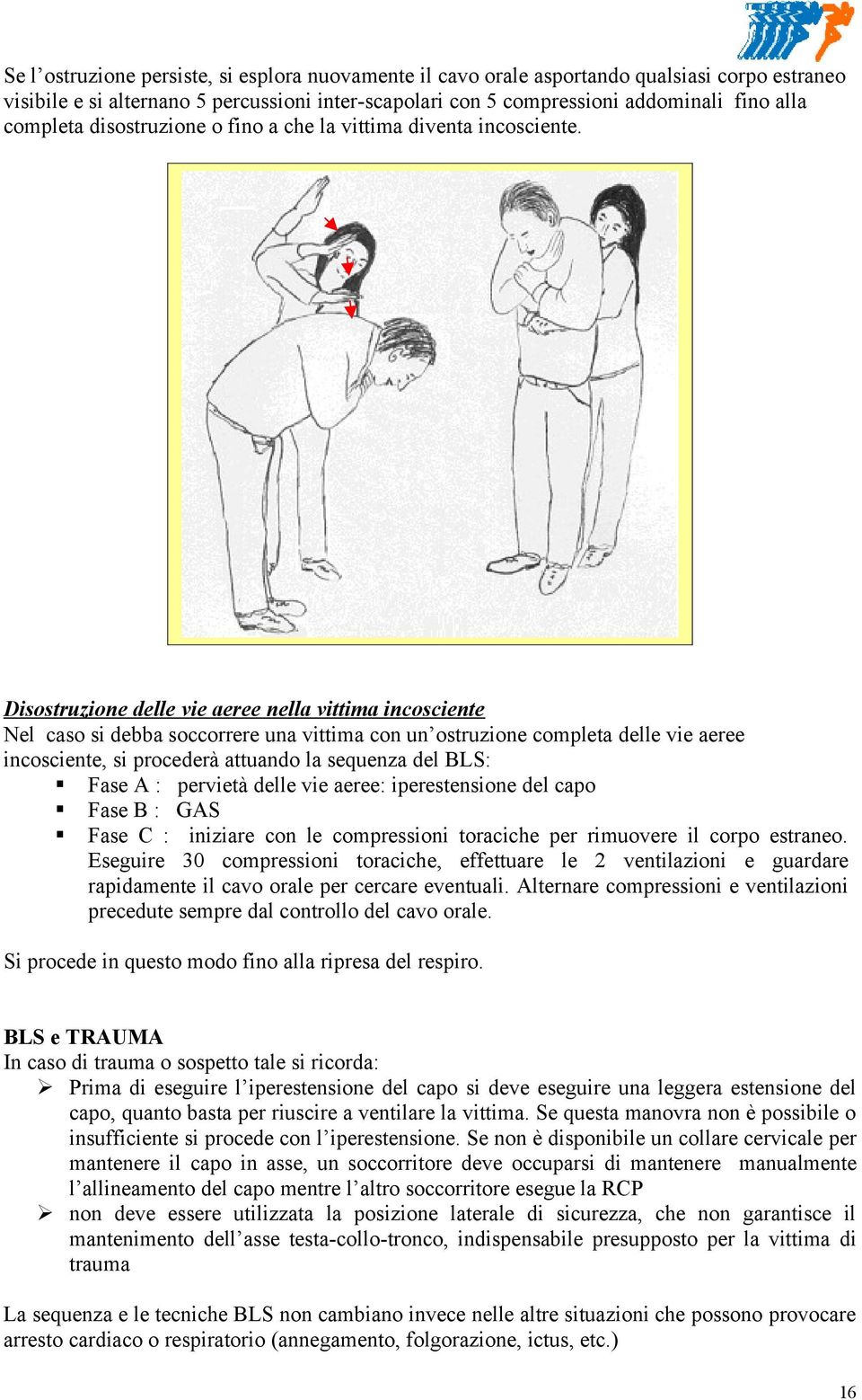 Disostruzione delle vie aeree nella vittima incosciente Nel caso si debba soccorrere una vittima con un ostruzione completa delle vie aeree incosciente, si procederà attuando la sequenza del BLS: