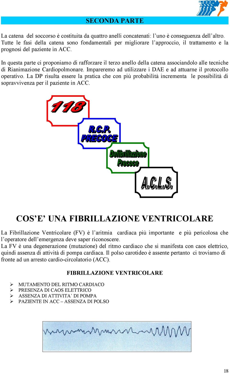 In questa parte ci proponiamo di rafforzare il terzo anello della catena associandolo alle tecniche di Rianimazione Cardiopolmonare.