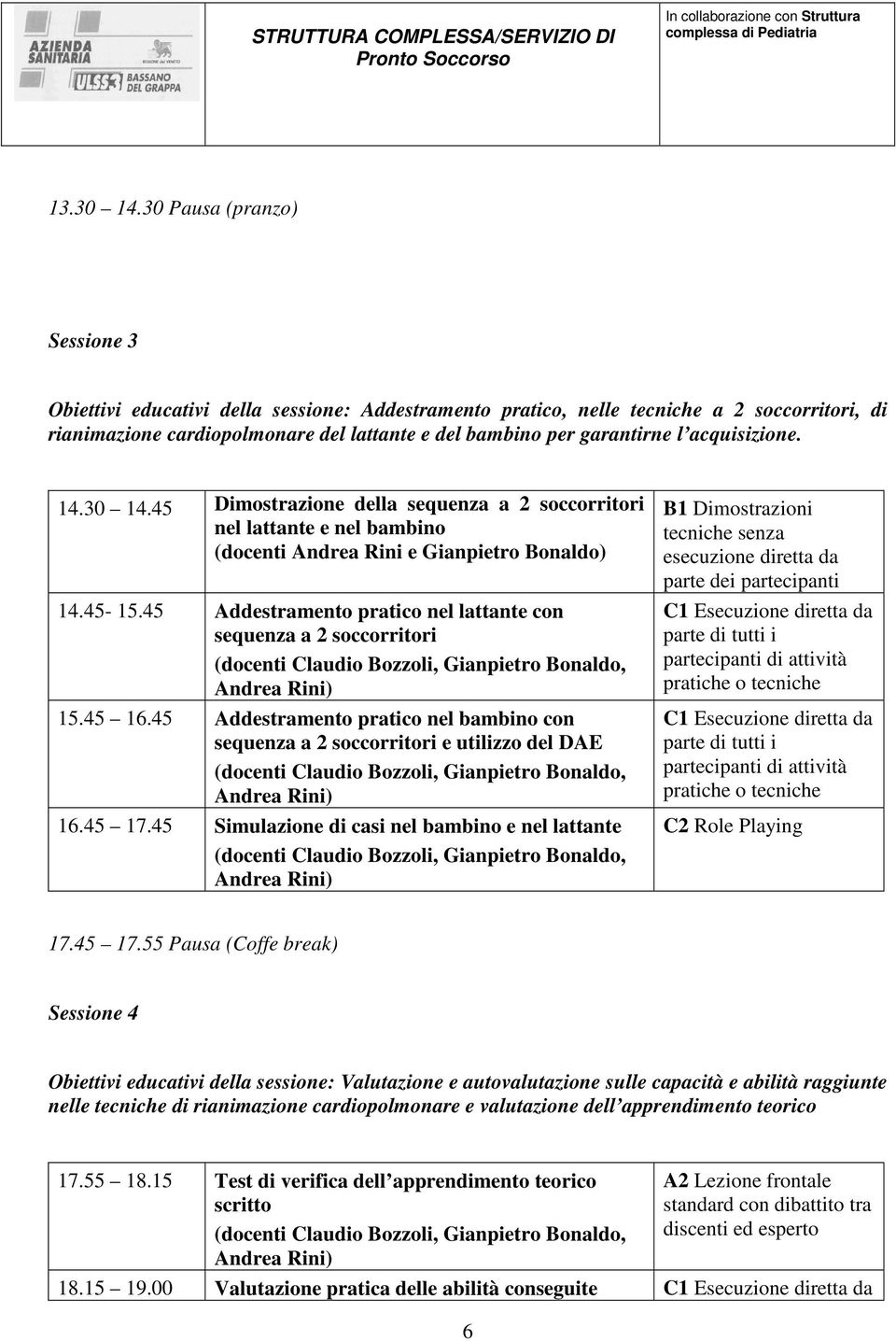 acquisizione. 14.30 14.45 Dimostrazione della sequenza a 2 soccorritori nel lattante e nel bambino (docenti Andrea Rini e Gianpietro Bonaldo) 14.45-15.