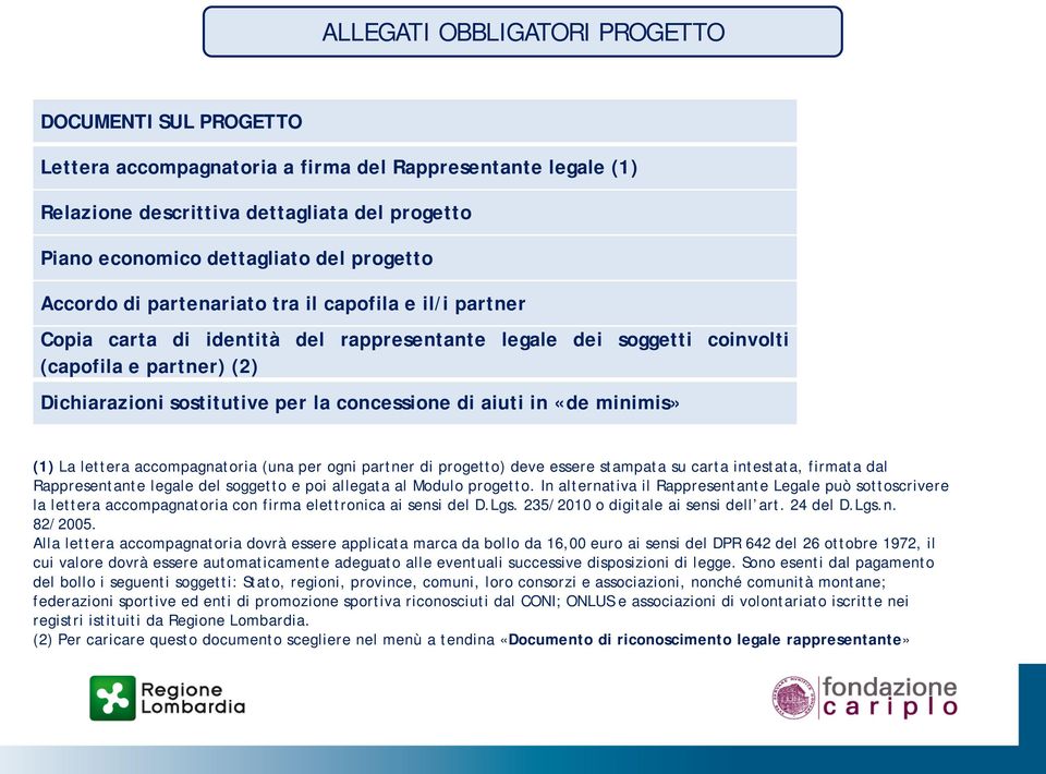 concessione di aiuti in «de minimis» (1) La lettera accompagnatoria (una per ogni partner di progetto) deve essere stampata su carta intestata, firmata dal Rappresentante legale del soggetto e poi