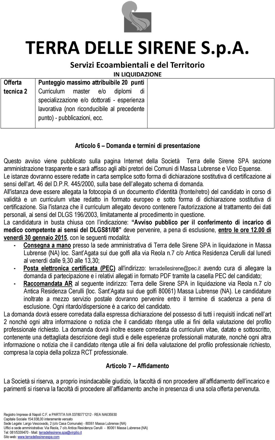 Punteggio massimo attribuibile 20 punti Curriculum master e/o diplomi di specializzazione e/o dottorati - esperienza lavorativa (non riconducibile al precedente punto) - pubblicazioni, ecc.