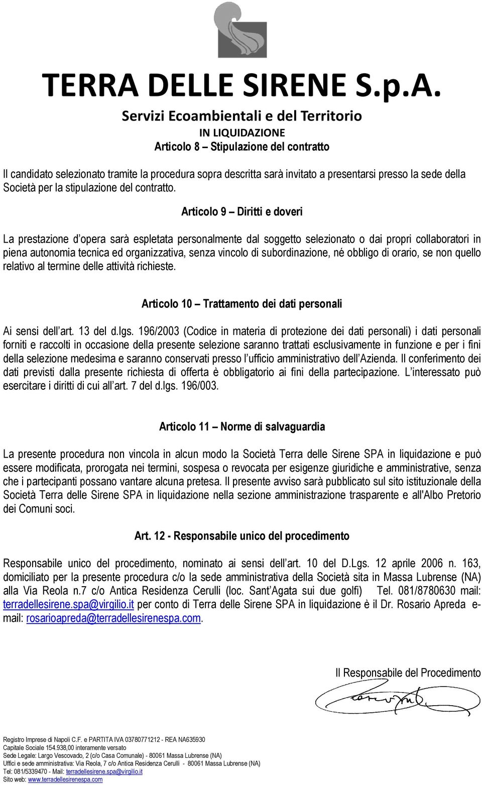 subordinazione, né obbligo di orario, se non quello relativo al termine delle attività richieste. Articolo 10 Trattamento dei dati personali Ai sensi dell art. 13 del d.lgs.