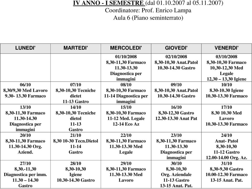 30 Gastro 07/10 8,30-10,30 Tecniche dietet 11-13 Gastro 14/10 8,30-10,30 Tecniche dietol 11-13 Gastro 21/10 8,30 10-30 Tecn.Dietol 11-14 Gastro 28/10 8,30-10,30 Igiene 10.30-14.