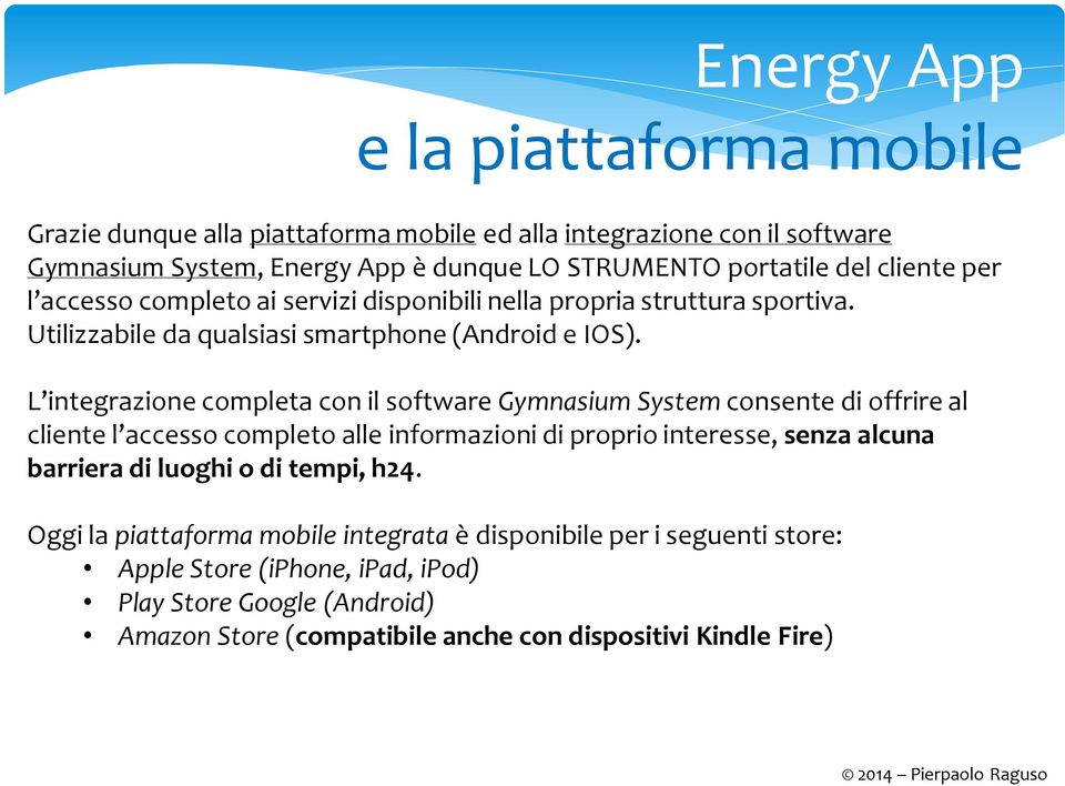 L integrazione completa con il software Gymnasium System consente di offrire al cliente l accesso completo alle informazioni di proprio interesse, senza alcuna barriera di