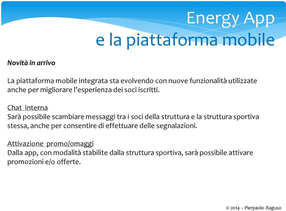 Chat interna Sarà possibile scambiare messaggi tra i soci della struttura e la struttura sportiva stessa, anche per