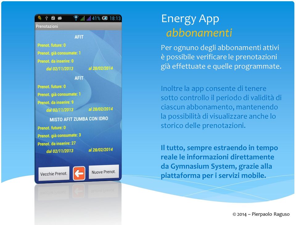 Inoltre la app consente di tenere sotto controllo il periodo di validità di ciascun abbonamento, mantenendo