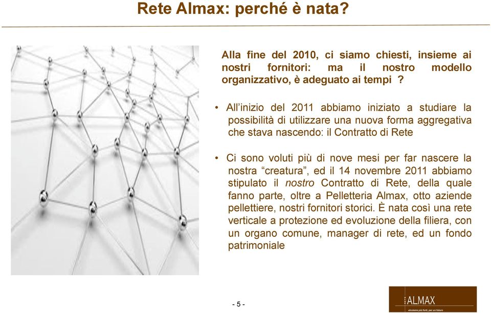 nove mesi per far nascere la nostra creatura, ed il 14 novembre 2011 abbiamo stipulato il nostro Contratto di Rete, della quale fanno parte, oltre a Pelletteria Almax,