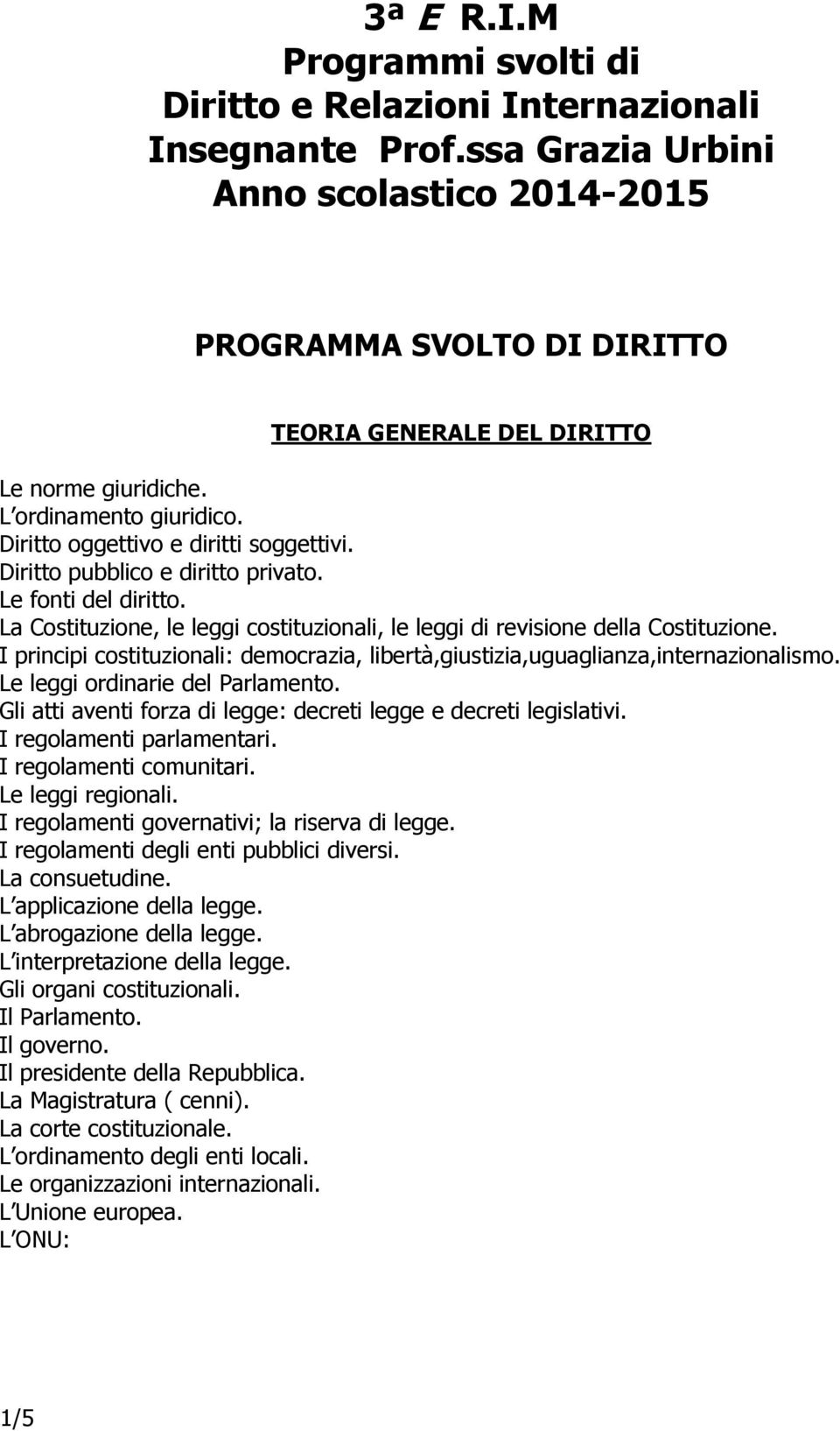 Diritto pubblico e diritto privato. Le fonti del diritto. La Costituzione, le leggi costituzionali, le leggi di revisione della Costituzione.