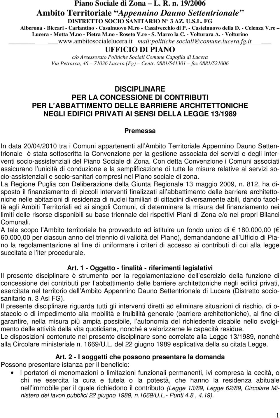 it mail:politiche sociali@comune.lucera.fg.it UFFICIO DI PIANO c/o Assessorato Politiche Sociali Comune Capofila di Lucera Via Petrarca, 46 71036 Lucera (Fg) Centr.