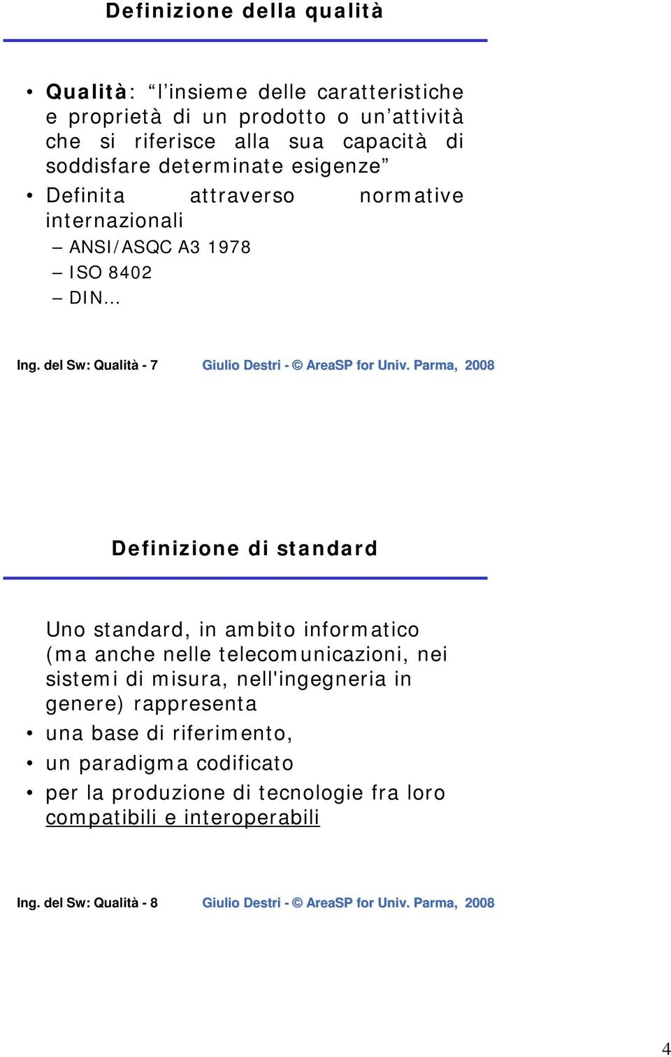 del Sw: Qualità - 7 Definizione di standard Uno standard, in ambito informatico (ma anche nelle telecomunicazioni, nei sistemi di misura,
