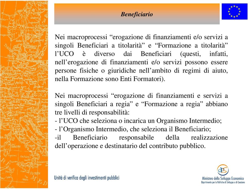 Nei macroprocessi erogazione di finanziamenti e servizi a singoli Beneficiari a regia e Formazione a regia abbiano tre livelli di responsabilità: - l UCO che seleziona o