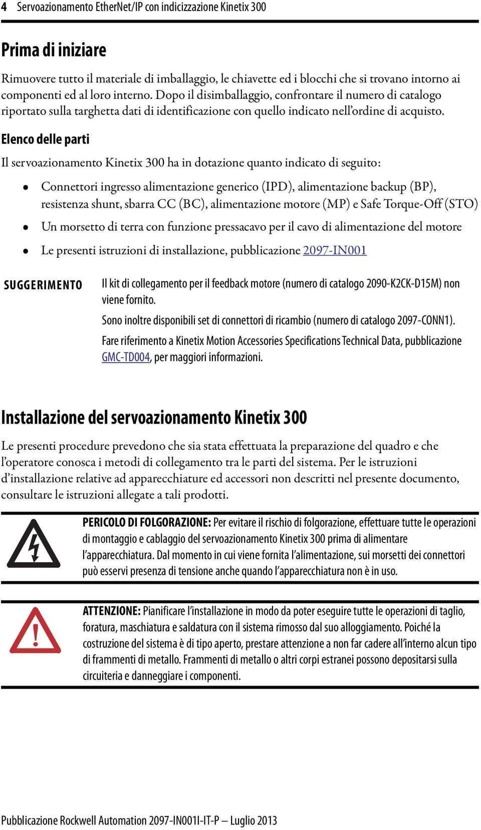 Elenco delle parti Il servoazionamento Kinetix 300 ha in dotazione quanto indicato di seguito: Connettori ingresso alimentazione generico (IPD), alimentazione backup (BP), resistenza shunt, sbarra CC