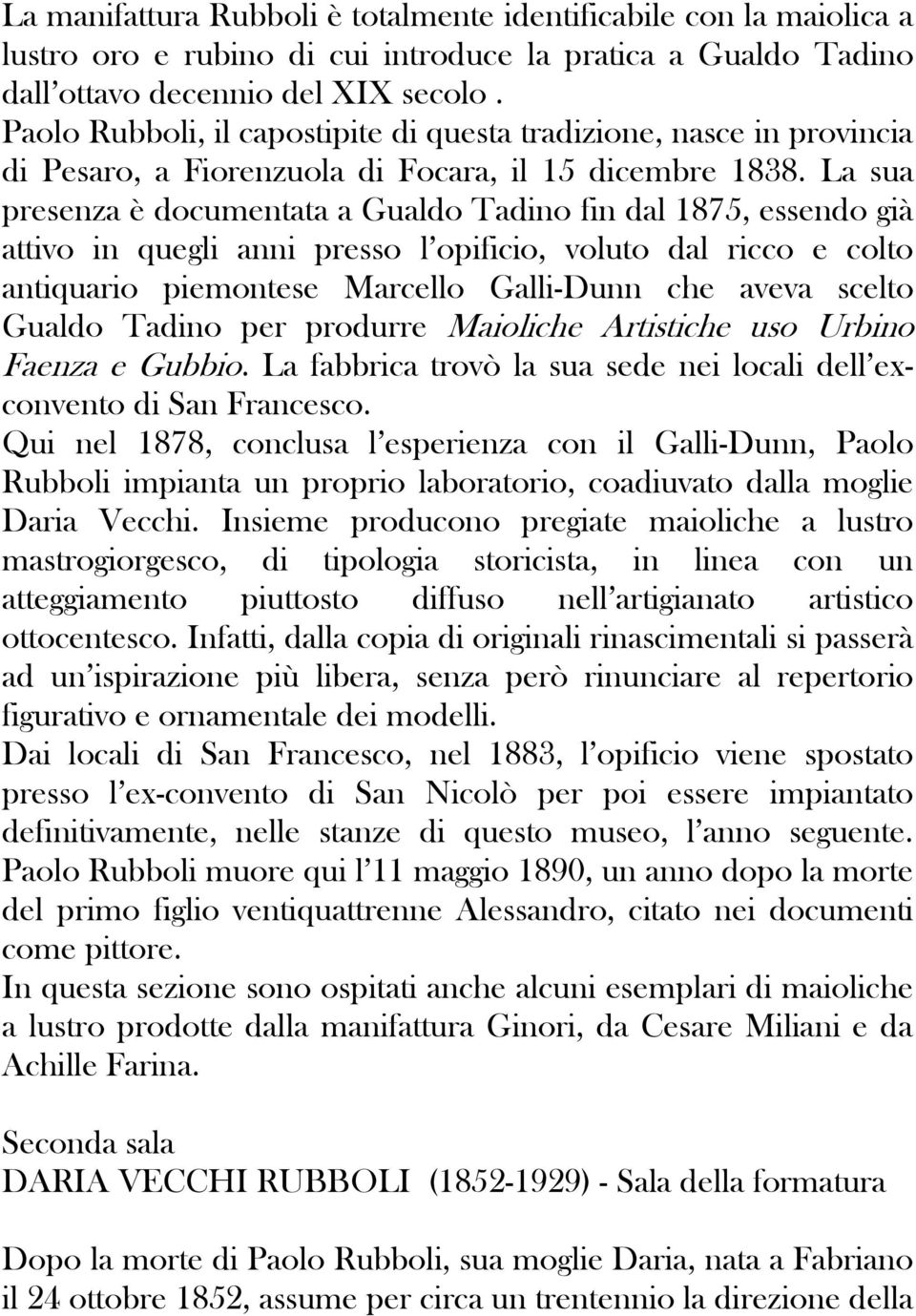 La sua presenza è documentata a Gualdo Tadino fin dal 1875, essendo già attivo in quegli anni presso l opificio, voluto dal ricco e colto antiquario piemontese Marcello Galli-Dunn che aveva scelto