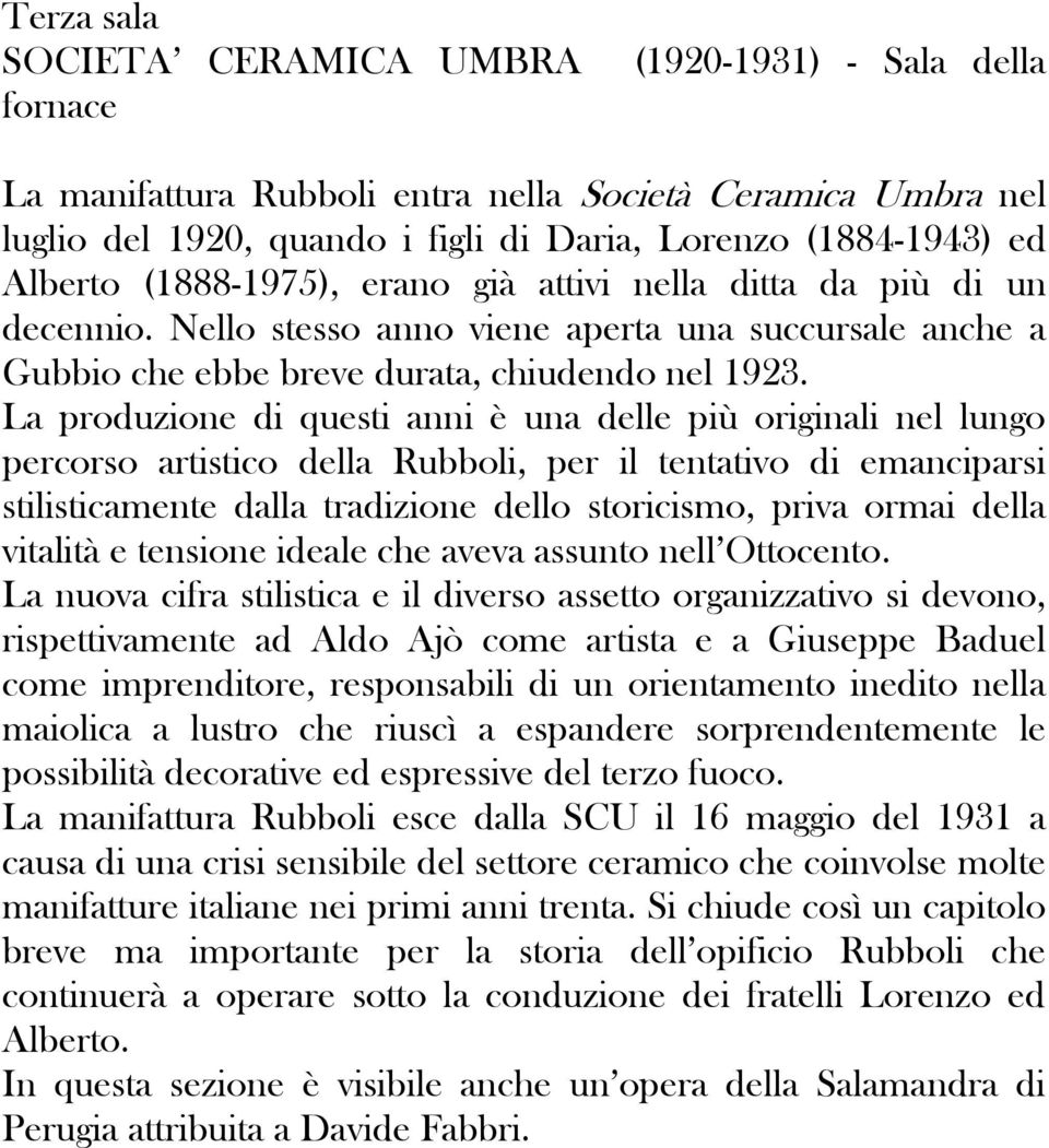 La produzione di questi anni è una delle più originali nel lungo percorso artistico della Rubboli, per il tentativo di emanciparsi stilisticamente dalla tradizione dello storicismo, priva ormai della