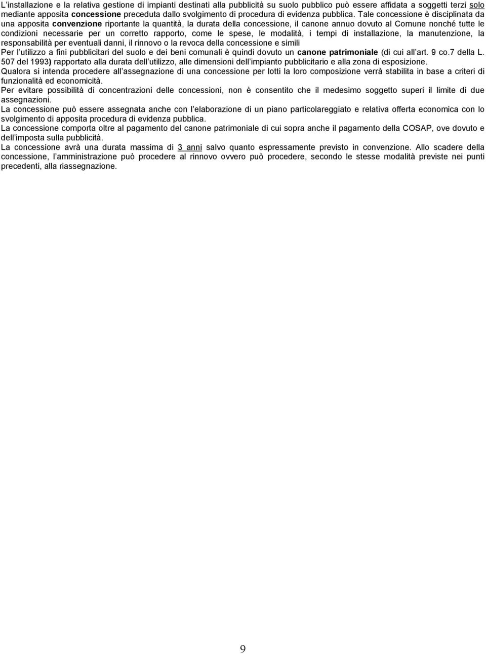 Tale concessione è disciplinata da una apposita convenzione riportante la quantità, la durata della concessione, il canone annuo dovuto al Comune nonché tutte le condizioni necessarie per un corretto