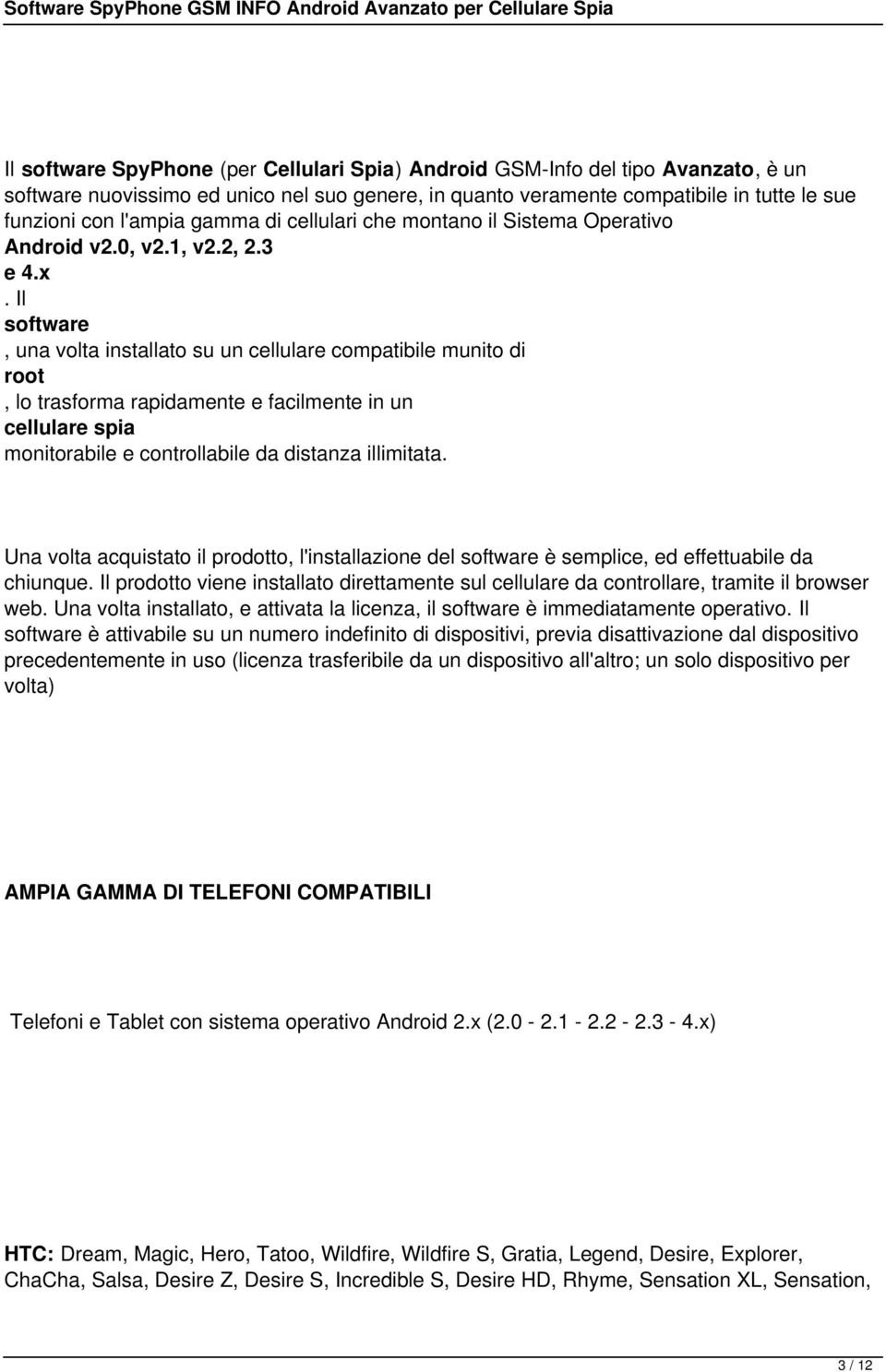 Il software, una volta installato su un cellulare compatibile munito di root, lo trasforma rapidamente e facilmente in un cellulare spia monitorabile e controllabile da distanza illimitata.