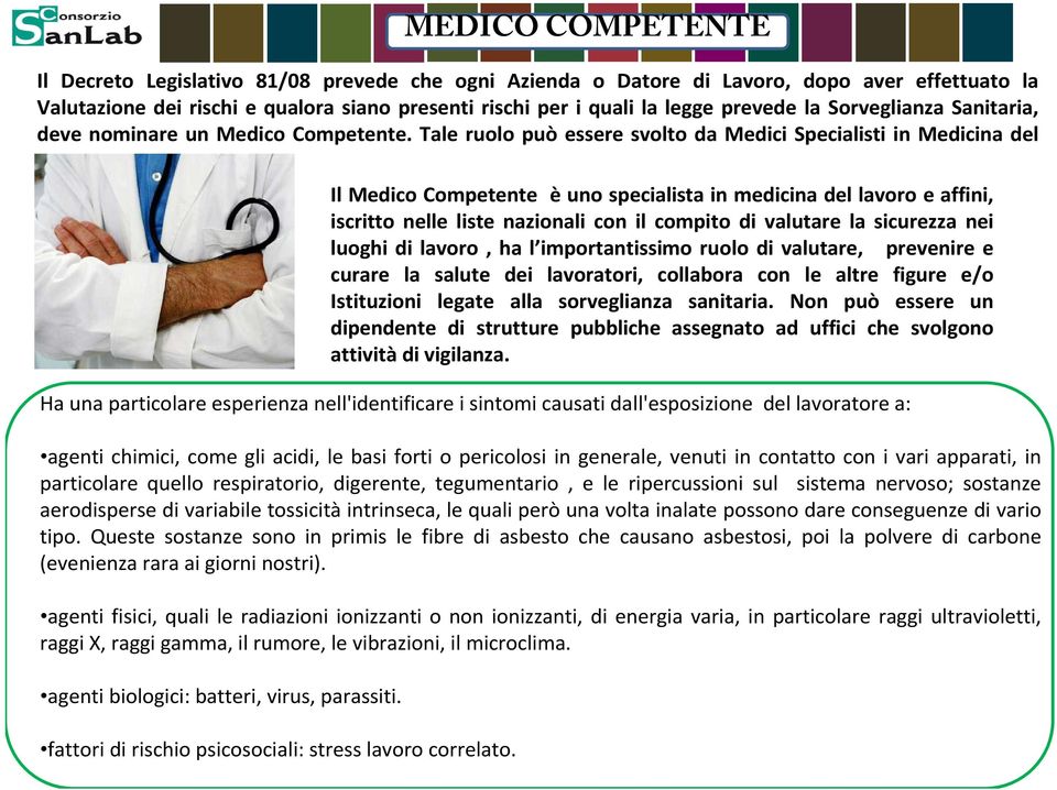 Il Medico Competente è uno specialista in medicina del lavoro e affini, iscritto nelle liste nazionali con il compito di valutare la sicurezza nei luoghi di lavoro, ha l importantissimo ruolo di