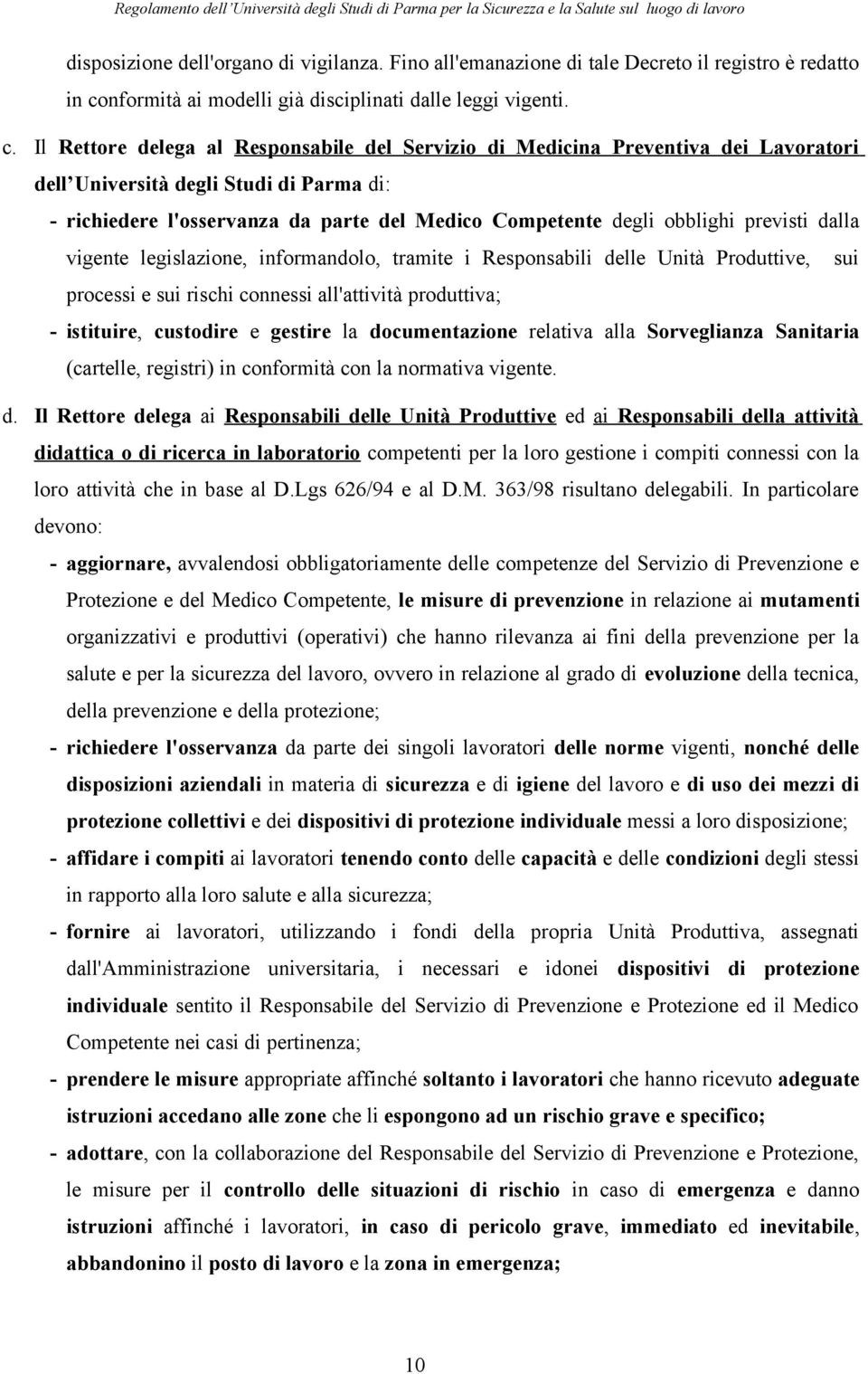 Il Rettore delega al Responsabile del Servizio di Medicina Preventiva dei Lavoratori dell Università degli Studi di Parma di: - richiedere l'osservanza da parte del Medico Competente degli obblighi