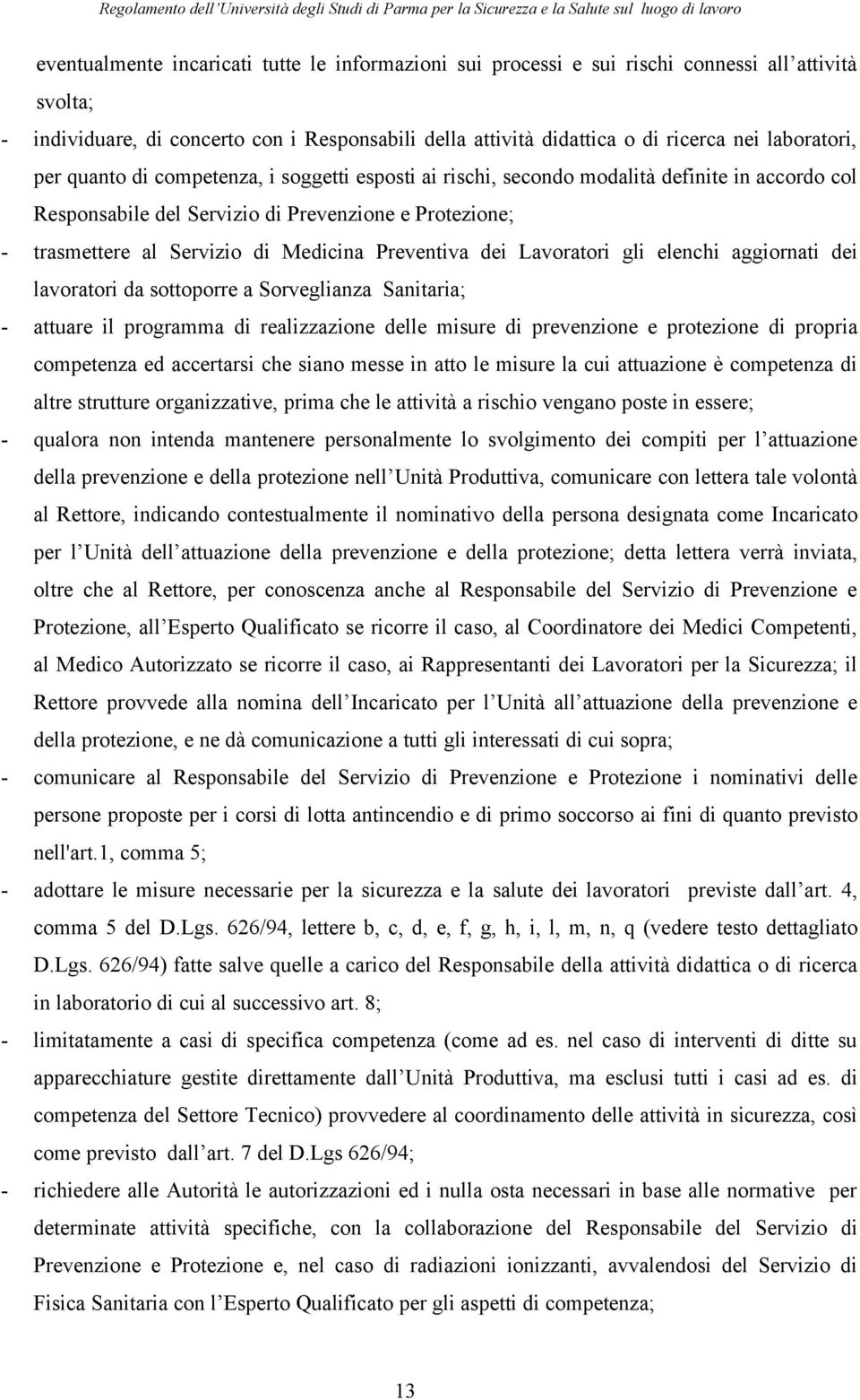 Medicina Preventiva dei Lavoratori gli elenchi aggiornati dei lavoratori da sottoporre a Sorveglianza Sanitaria; - attuare il programma di realizzazione delle misure di prevenzione e protezione di