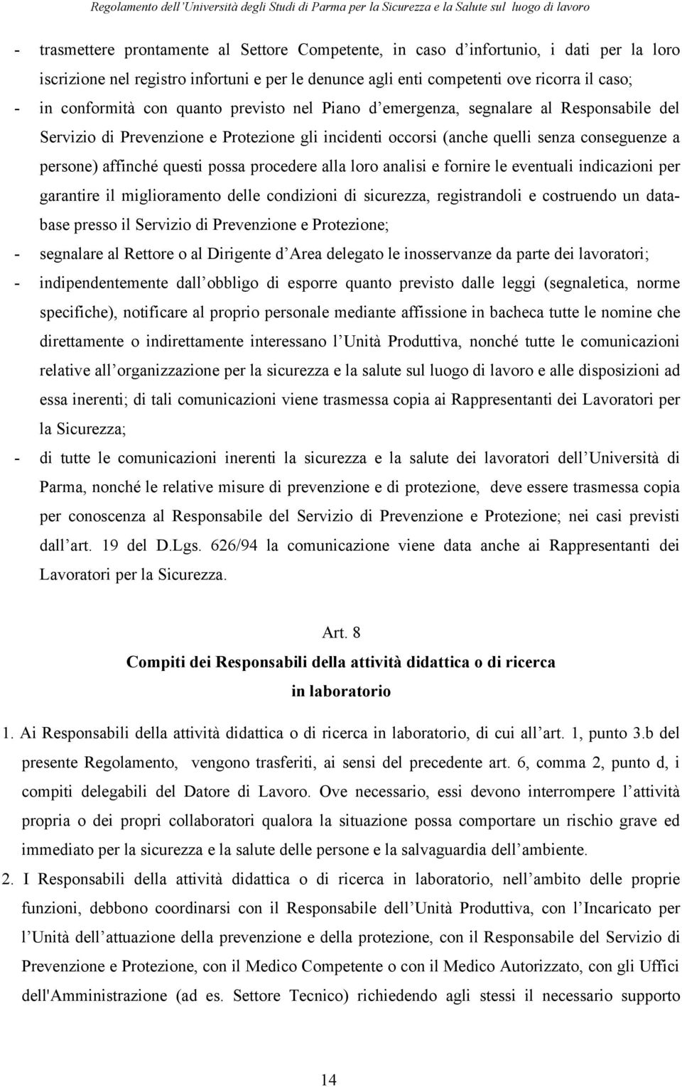 procedere alla loro analisi e fornire le eventuali indicazioni per garantire il miglioramento delle condizioni di sicurezza, registrandoli e costruendo un database presso il Servizio di Prevenzione e