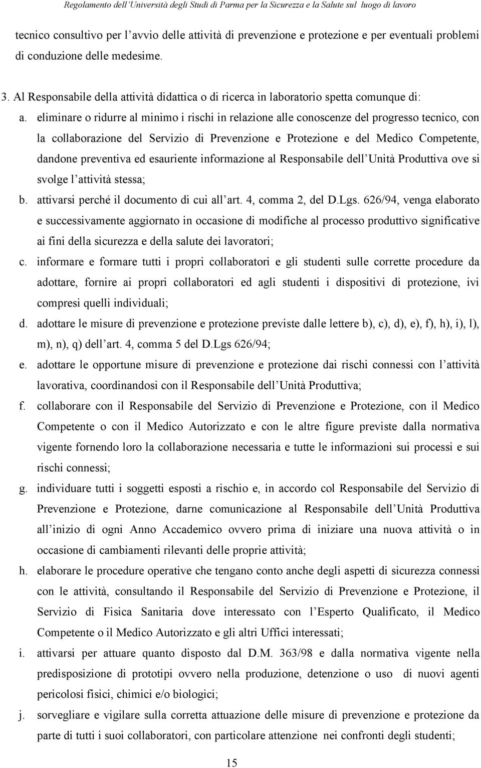 eliminare o ridurre al minimo i rischi in relazione alle conoscenze del progresso tecnico, con la collaborazione del Servizio di Prevenzione e Protezione e del Medico Competente, dandone preventiva