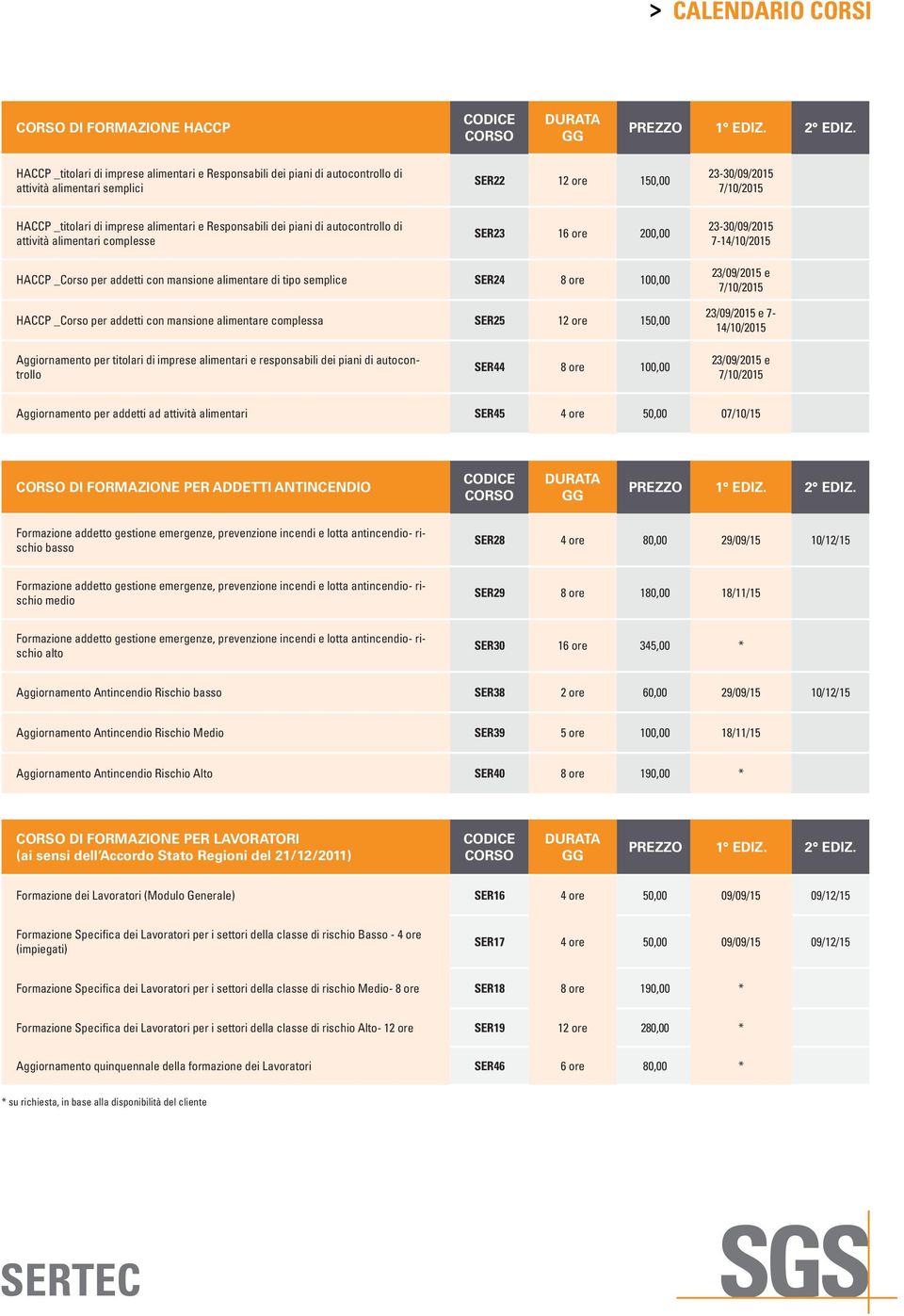 semplice SER24 8 ore 100,00 HACCP _Corso per addetti con mansione alimentare complessa SER25 12 ore 150,00 23/09/2015 e 7/10/2015 23/09/2015 e 7-14/10/2015 Aggiornamento per titolari di imprese