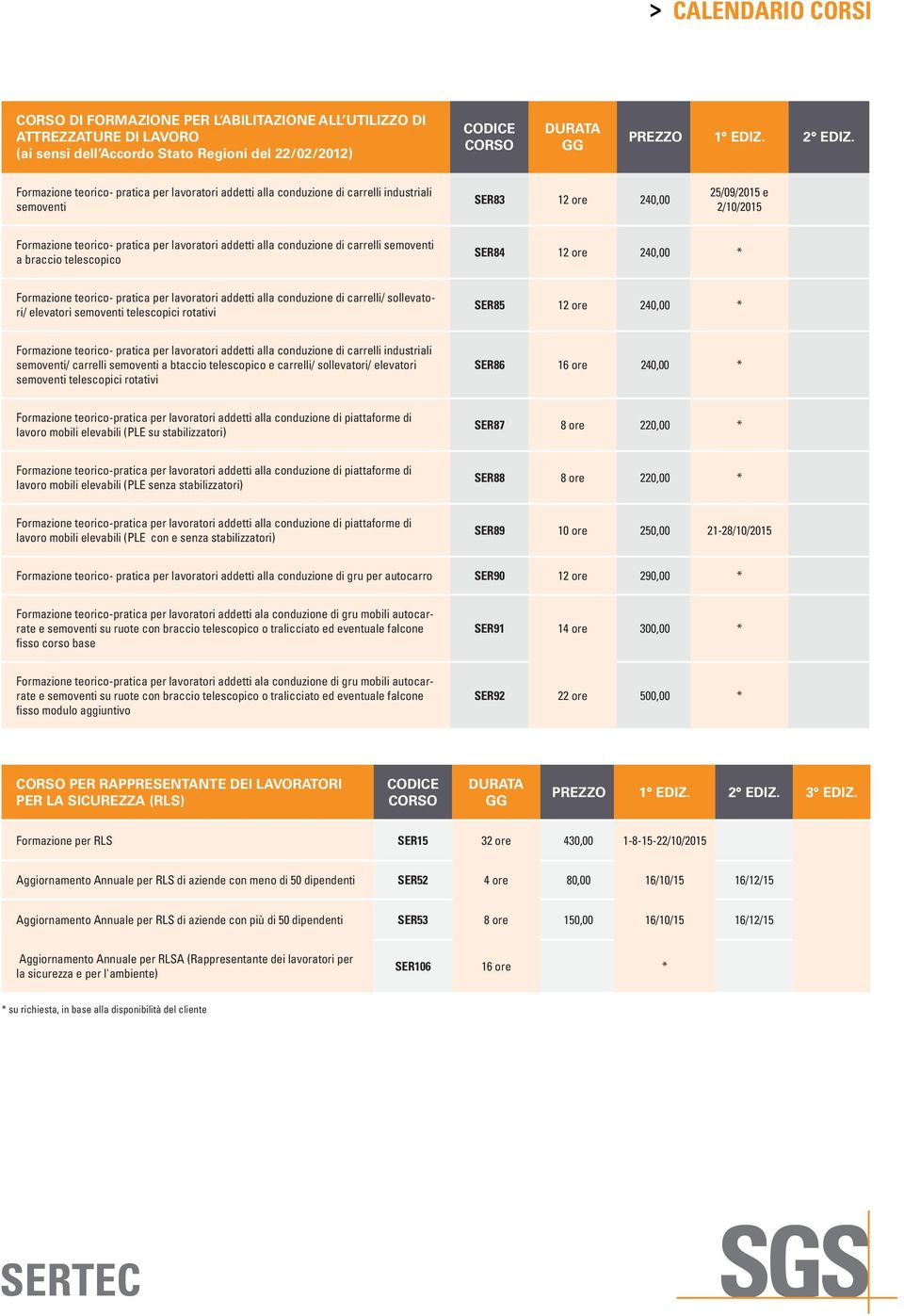 240,00 * Formazione teorico- pratica per lavoratori addetti alla conduzione di carrelli/ sollevatori/ elevatori semoventi telescopici rotativi SER85 12 ore 240,00 * Formazione teorico- pratica per