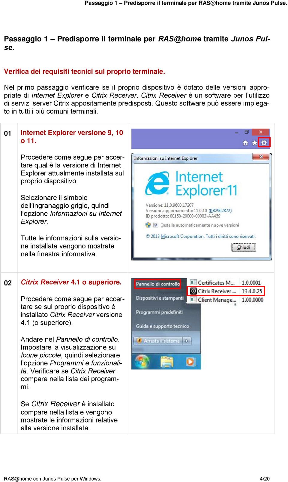 Citrix Receiver è un software per l utilizzo di servizi server Citrix appositamente predisposti. Questo software può essere impiegato in tutti i più comuni terminali.