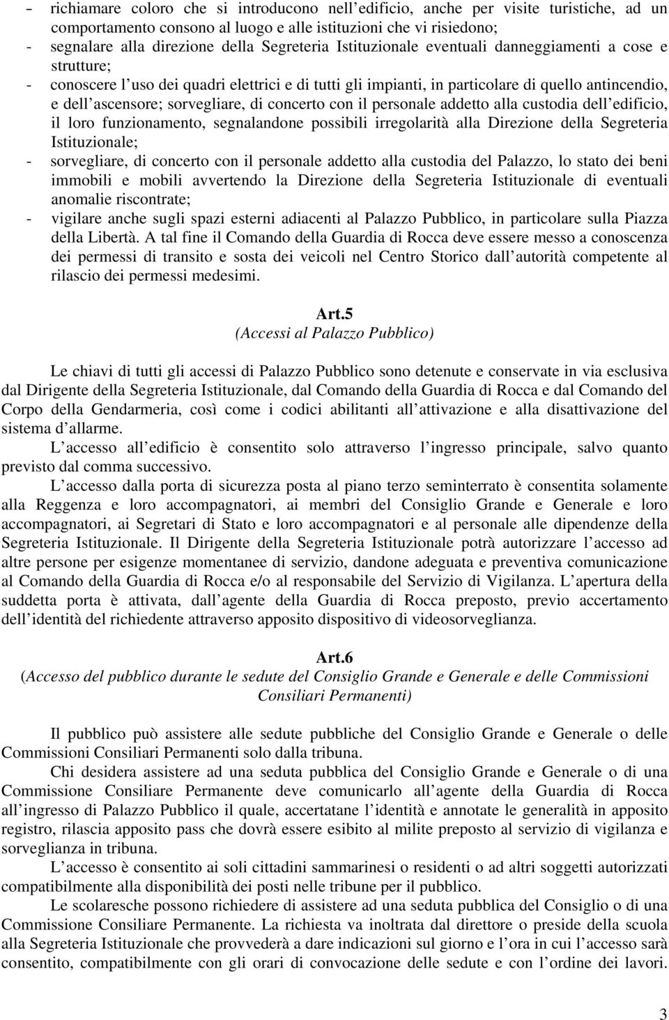 sorvegliare, di concerto con il personale addetto alla custodia dell edificio, il loro funzionamento, segnalandone possibili irregolarità alla Direzione della Segreteria Istituzionale; - sorvegliare,